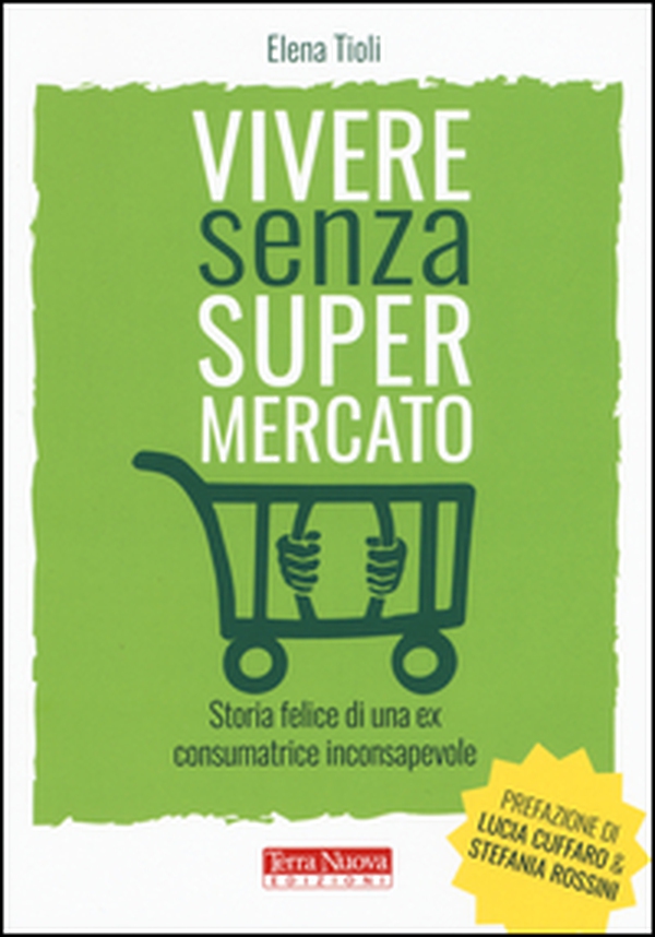Vivere senza supermercato. Storia felice di una ex consumatrice inconsapevole - Librerie.coop Vivere senza supermercato. Storia felice di una ex consumatrice inconsapevole - Librerie.coop