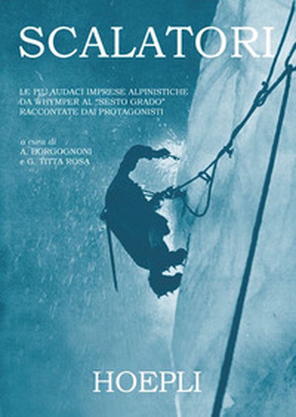 Scalatori. Le più audaci imprese alpinistiche da Whymper al «Sesto grado» raccontate dai protagonisti - Librerie.coop Scalatori. Le più audaci imprese alpinistiche da Whymper al «Sesto grado» raccontate dai protagonisti - Librerie.coop