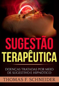 Sugestão terapêutica. Doenças tratadas por meio de sugestivo e hipnótico - Librerie.coop