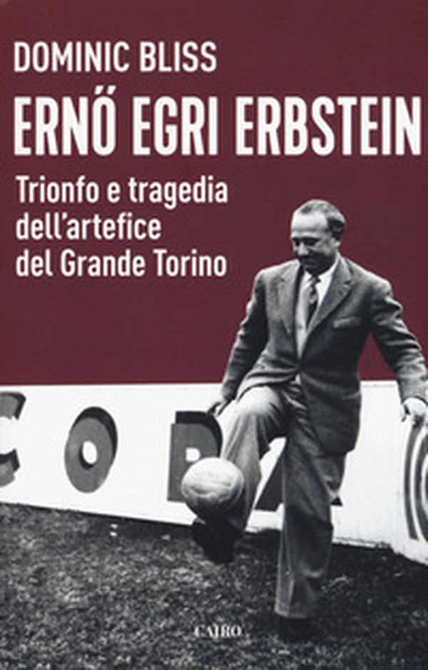Erno Egri Erbstein. Trionfo e tragedia dell'artefice del Grande Torino - Librerie.coop Erno Egri Erbstein. Trionfo e tragedia dell'artefice del Grande Torino - Librerie.coop