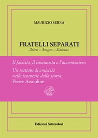 Fratelli separati. Drieu-Aragon-Malraux. Il fascista, il comunista, l'avventuriero. Ediz. numerata - Librerie.coop