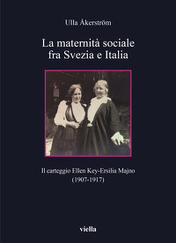 La maternità sociale fra Svezia e Italia. Il carteggio Ellen Key-Ersilia Majno (1907-1917) - Librerie.coop La maternità sociale fra Svezia e Italia. Il carteggio Ellen Key-Ersilia Majno (1907-1917) - Librerie.coop