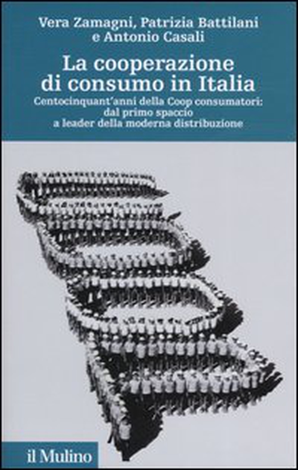 La cooperazione di consumo in Italia. Centocinquant'anni della Coop consumatori: dal primo spaccio a leader della moderna distribuzione - Librerie.coop La cooperazione di consumo in Italia. Centocinquant'anni della Coop consumatori: dal primo spaccio a leader della moderna distribuzione - Librerie.coop