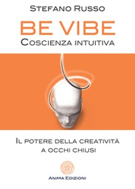 Be Vibe coscienza intuitiva. Il potere della creatività a occhi chiusi - Librerie.coop