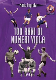 100 anni di numeri viola. Formazioni, record, aneddoti, volti, risultati della ACF Fiorentina - Librerie.coop