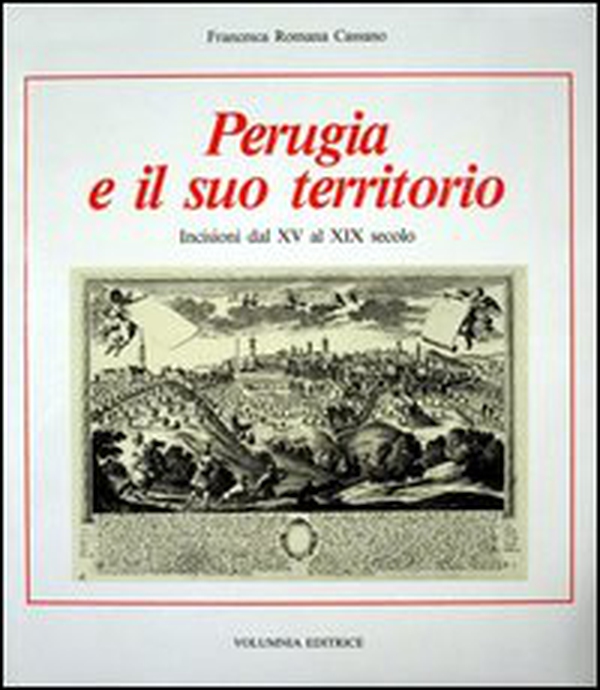 Perugia e il suo territorio. Incisioni dal XV al XIX secolo - Librerie.coop Perugia e il suo territorio. Incisioni dal XV al XIX secolo - Librerie.coop