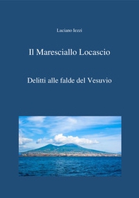 Delitti alle falde del Vesuvio. Il maresciallo Locascio - Librerie.coop Delitti alle falde del Vesuvio. Il maresciallo Locascio - Librerie.coop