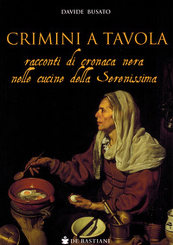 Crimini a tavola. Racconti di cronaca nera nelle cucine della Serenissima - Librerie.coop Crimini a tavola. Racconti di cronaca nera nelle cucine della Serenissima - Librerie.coop