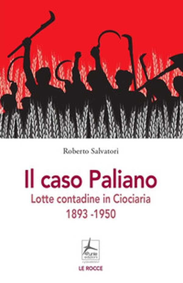 Il caso Paliano. Lotte contadine in Ciociaria 1893-1950 - Librerie.coop Il caso Paliano. Lotte contadine in Ciociaria 1893-1950 - Librerie.coop