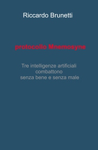 Protocollo Mnemosyne. Tre intelligenze artificiali, combattono senza bene e senza male - Librerie.coop