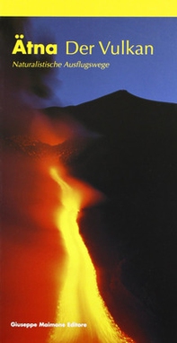 Ätna. Der vulkan. Naturalistiche ausflugswege - Librerie.coop