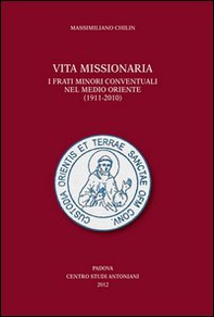 Vita missionaria. I frati minori conventuali nel Medio Oriente (1911-2010). Ediz. italiana e inglese - Librerie.coop