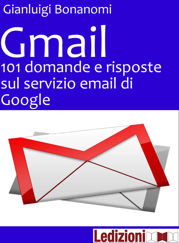 Gmail. 101 domande e risposte sul servizio email di Google - Librerie.coop Gmail. 101 domande e risposte sul servizio email di Google - Librerie.coop