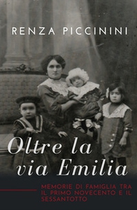 Oltre la via Emilia. Memorie di famiglia tra il primo Novecento e il Sessantotto - Librerie.coop