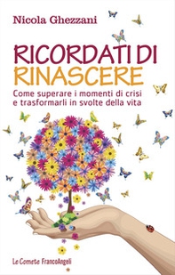 Ricordati di rinascere. Come superare i momenti di crisi e trasformarli in svolte della vita - Librerie.coop