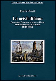 La «civil difesa». Economia, finanza e sistema militare nel Granducato di Toscana (1814-1859) - Librerie.coop La «civil difesa». Economia, finanza e sistema militare nel Granducato di Toscana (1814-1859) - Librerie.coop
