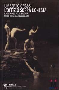 L'offizio sopra l'onestà. Il controllo della sodomia nella Lucca del Cinquecento - Librerie.coop L'offizio sopra l'onestà. Il controllo della sodomia nella Lucca del Cinquecento - Librerie.coop