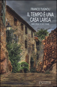 Il tempo è una casa larga. Rime e prose in dieci stanze - Librerie.coop