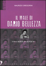 Il male di Dario Bellezza. Vita e morte di un poeta - Librerie.coop