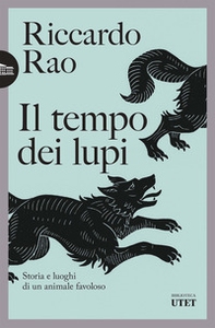 Il tempo dei lupi. Storia e luoghi di un animale favoloso - Librerie.coop