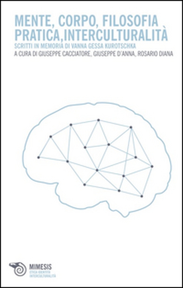 Mente, corpo, filosofia pratica, interculturalità. Scritti in memoria di Vanna Gessa Kurotschka - Librerie.coop