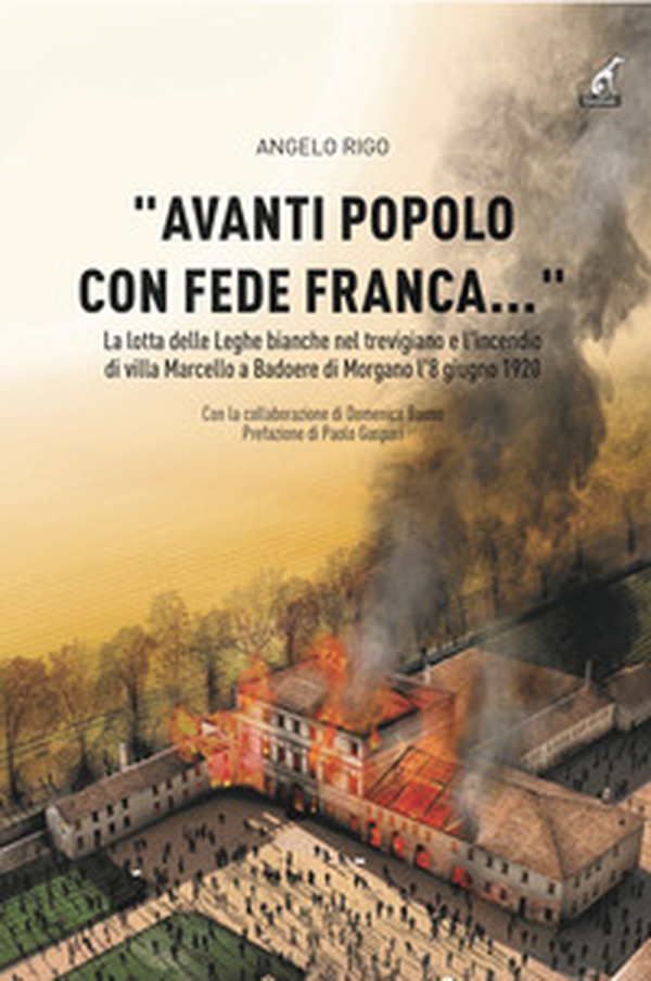 «Avanti popolo con fede franca...» . La lotta delle Leghe bianche nel trevigiano e l'incendio di villa Marcello a Badoere Morgano l'8 giugno 1920 - Librerie.coop «Avanti popolo con fede franca...» . La lotta delle Leghe bianche nel trevigiano e l'incendio di villa Marcello a Badoere Morgano l'8 giugno 1920 - Librerie.coop