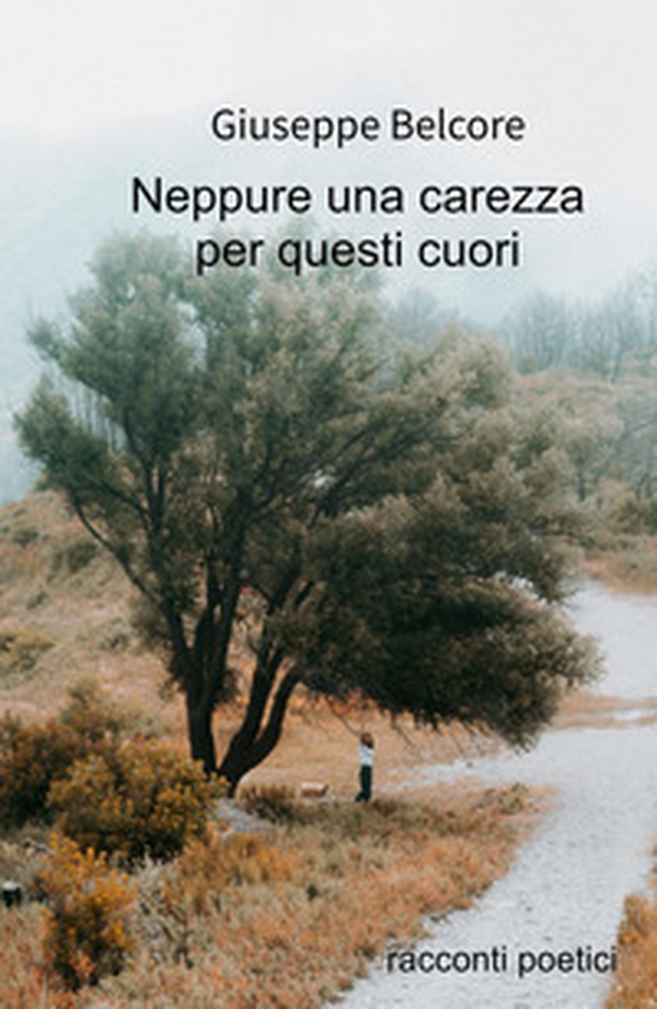 Neppure una carezza. Racconti poetici (1976-2020) - Librerie.coop Neppure una carezza. Racconti poetici (1976-2020) - Librerie.coop
