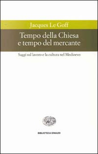 Tempo della Chiesa e tempo del mercante e altri saggi sul lavoro e la cultura nel Medioevo - Librerie.coop Tempo della Chiesa e tempo del mercante e altri saggi sul lavoro e la cultura nel Medioevo - Librerie.coop