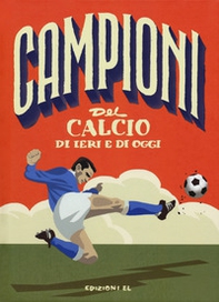 Campioni del calcio di ieri e oggi - Librerie.coop