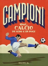 Campioni del calcio di ieri e oggi - Librerie.coop Campioni del calcio di ieri e oggi - Librerie.coop