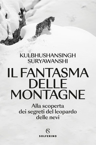Il fantasma delle montagne. Alla scoperta dei segreti del leopardo delle nevi - Librerie.coop
