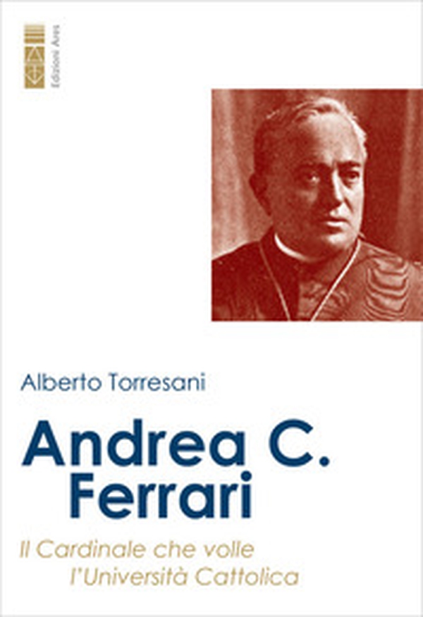 Andrea C. Ferrari. Il cardinale che volle l'Università Cattolica - Librerie.coop Andrea C. Ferrari. Il cardinale che volle l'Università Cattolica - Librerie.coop