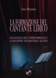 La formazione del cantante lirico. Gli ostacoli dell'apprendimento e la relazione tra maestro e allievo - Librerie.coop