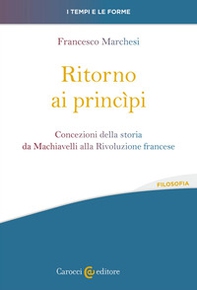 Ritorno ai princìpi. Concezioni della storia da Machiavelli alla Rivoluzione francese - Librerie.coop