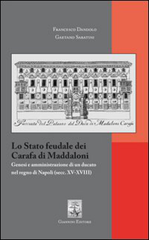 Lo Stato feudale dei Carafa di Maddaloni. Genesi e amministrazione di un ducato nel Regno di Napoli (sec. XV-XVIII) - Librerie.coop Lo Stato feudale dei Carafa di Maddaloni. Genesi e amministrazione di un ducato nel Regno di Napoli (sec. XV-XVIII) - Librerie.coop
