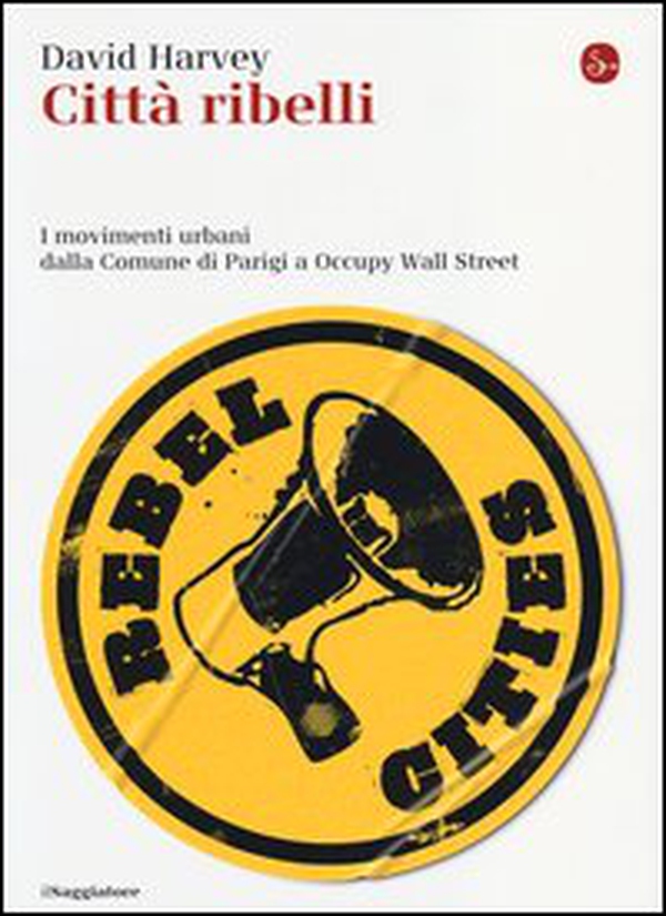 Città ribelli. I movimenti urbani dalla Comune di Parigi a Occupy Wall Street - Librerie.coop Città ribelli. I movimenti urbani dalla Comune di Parigi a Occupy Wall Street - Librerie.coop
