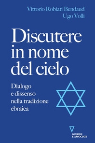 Discutere in nome del cielo. Dialogo e dissenso nella tradizione ebraica - Librerie.coop