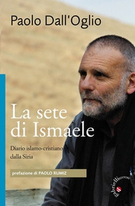 La sete di Ismaele. Siria, diario monastico islamo-cristiano - Librerie.coop