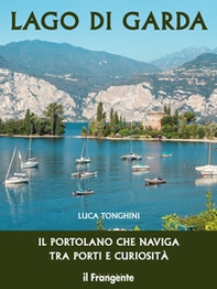 Lago di Garda. Il portolano che naviga tra porti e curiosità - Librerie.coop