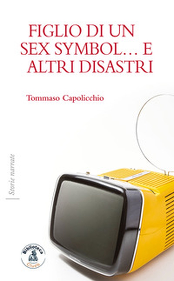 Figlio di un sex symbol... e altri disastri - Librerie.coop Figlio di un sex symbol... e altri disastri - Librerie.coop