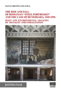 The rise and fall of Romanian «steel fortresses» and the case of Hunedoara, 1949-1999. Built and environmental legacies of socialist industrialisation - Librerie.coop