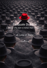 Pasquale Di Biase. L'uomo che non si tolse mai il cappello - Librerie.coop