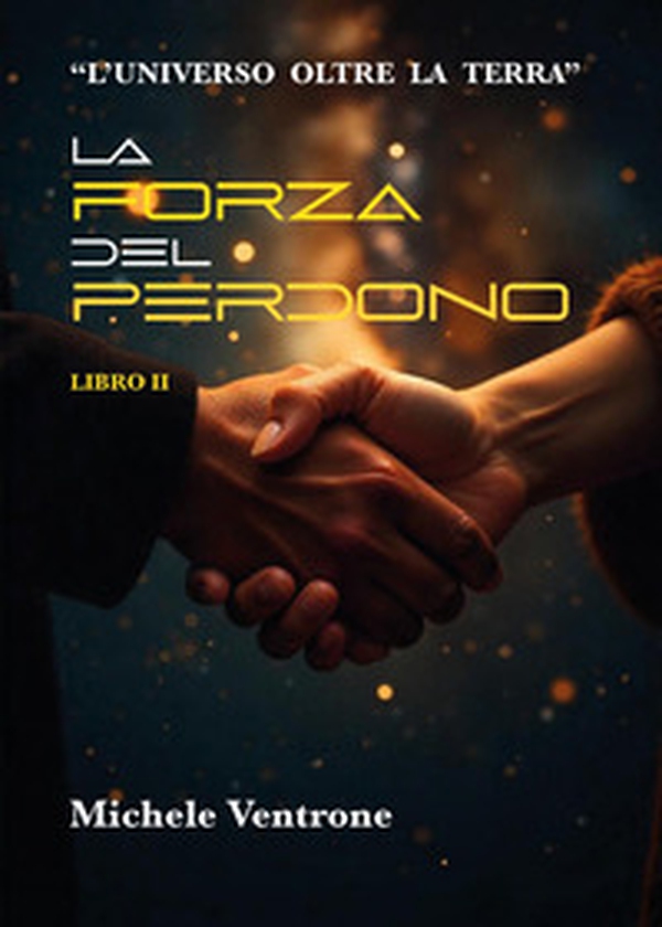 La forza del perdono. L'universo oltre la Terra - Vol. 2 - Librerie.coop La forza del perdono. L'universo oltre la Terra - Vol. 2 - Librerie.coop