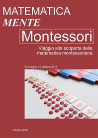 Matematica Mente Montessori. Viaggio alla scoperta della matematica montessoriana. Atti del convegno del 15 Ottobre 2016 - Librerie.coop Matematica Mente Montessori. Viaggio alla scoperta della matematica montessoriana. Atti del convegno del 15 Ottobre 2016 - Librerie.coop