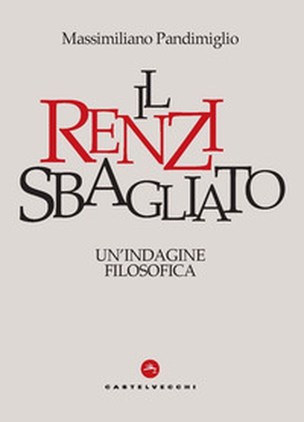 Il Renzi sbagliato. Un'indagine filosofica - Librerie.coop Il Renzi sbagliato. Un'indagine filosofica - Librerie.coop
