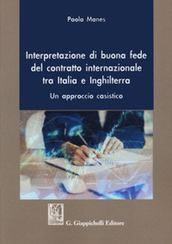 Interpretazione di buona fede del contratto internazionale tra Italia e Inghilterra. Un approccio casistico - Librerie.coop Interpretazione di buona fede del contratto internazionale tra Italia e Inghilterra. Un approccio casistico - Librerie.coop