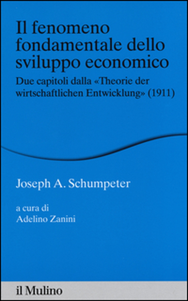 Il fenomeno fondamentale dello sviluppo economico. Due capitoli dalla «Theorie der wirtschaftlichen Entwicklung» (1911) - Librerie.coop Il fenomeno fondamentale dello sviluppo economico. Due capitoli dalla «Theorie der wirtschaftlichen Entwicklung» (1911) - Librerie.coop