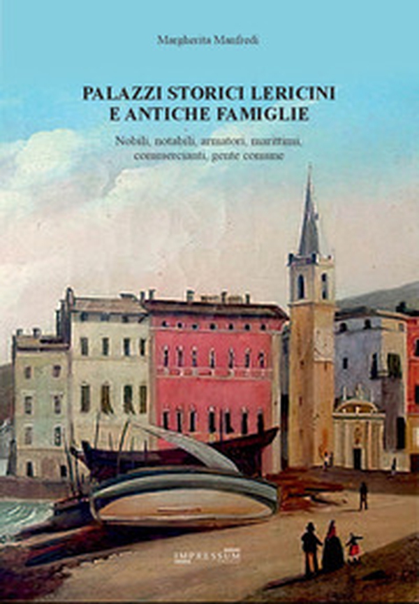 Palazzi storici lericini e antiche famiglie. Nobili, notabili, armatori, marittimi, commercianti, gente comune - Librerie.coop