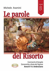 Le parole del Risorto. Commenti al Vangelo. Domeniche e feste del Signore. Anno B rito ambrosiano - Librerie.coop