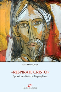 «Respirate Cristo». Spunti meditativi sulla preghiera - Librerie.coop «Respirate Cristo». Spunti meditativi sulla preghiera - Librerie.coop